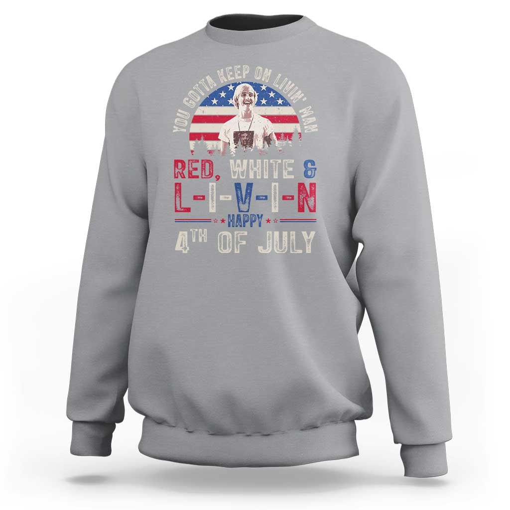 Red White and Livin Happy 4th of July Patriotic Sweatshirt Funny Retro Movie Quote You Gotta Keep On Living Man