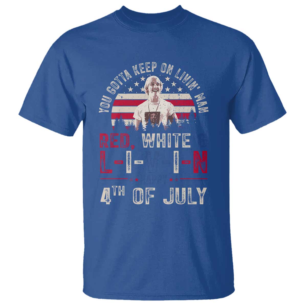 Red White and Livin Happy 4th of July Patriotic T Shirt Funny Retro Movie Quote You Gotta Keep On Living Man