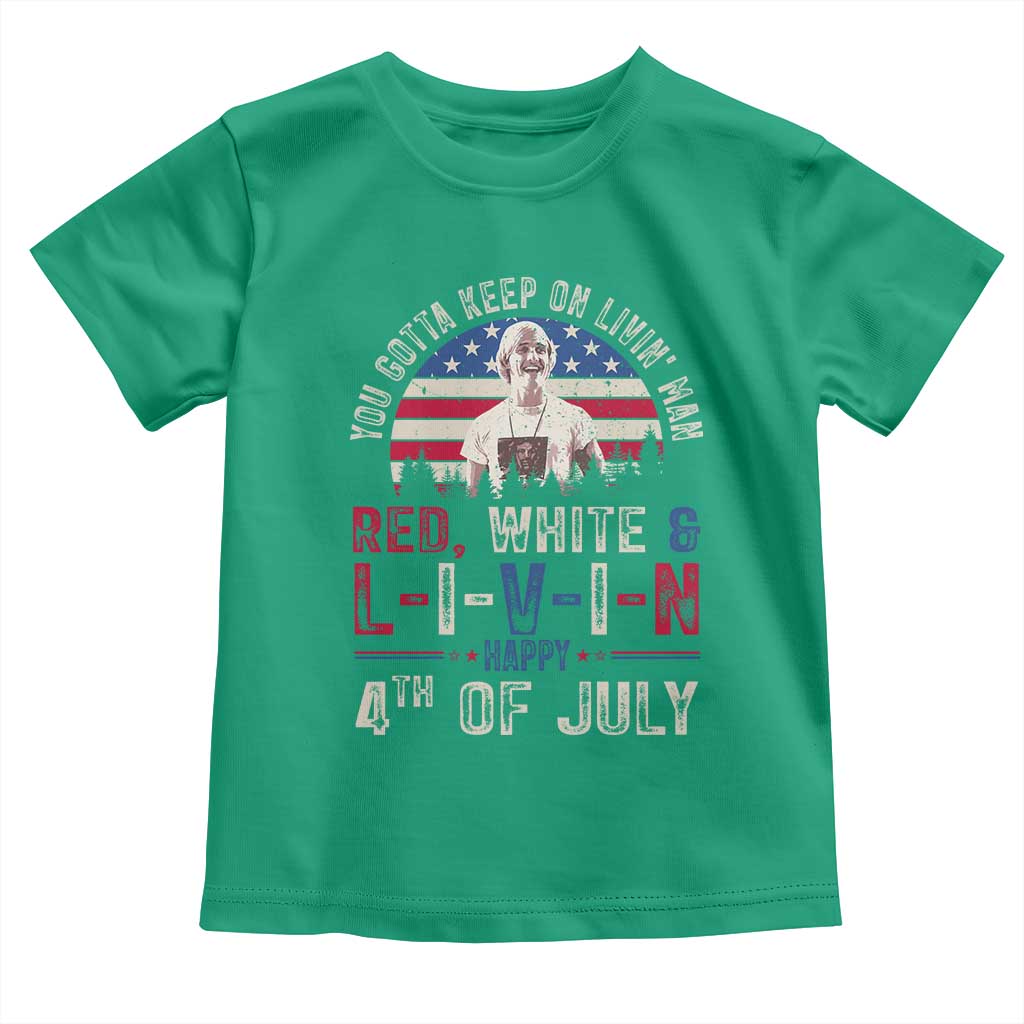 Red White and Livin Happy 4th of July Patriotic Toddler T Shirt Funny Retro Movie Quote You Gotta Keep On Living Man
