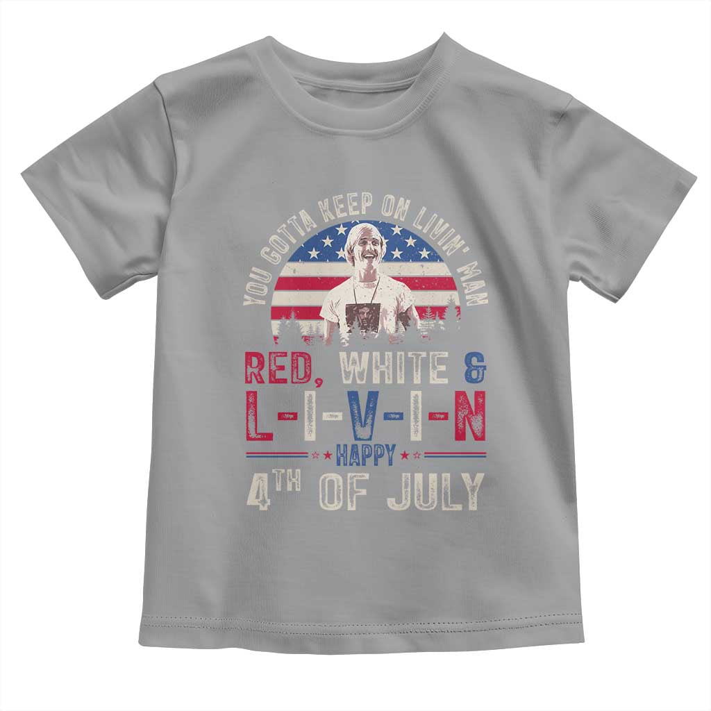 Red White and Livin Happy 4th of July Patriotic Toddler T Shirt Funny Retro Movie Quote You Gotta Keep On Living Man