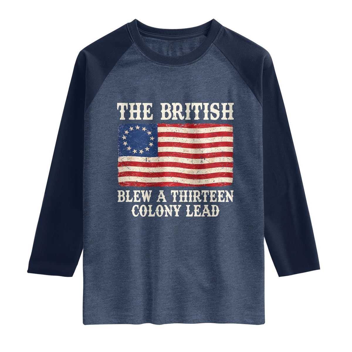 The British Blew A Thirteen Colony Lead Betsy Ross Flag Raglan Shirt Vintage Patriotic 4th of July History Graphic