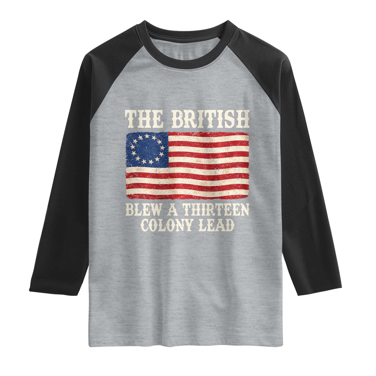 The British Blew A Thirteen Colony Lead Betsy Ross Flag Raglan Shirt Vintage Patriotic 4th of July History Graphic