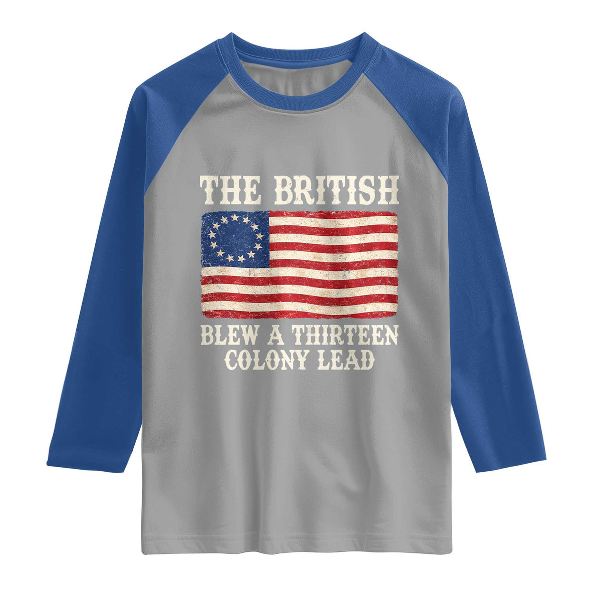 The British Blew A Thirteen Colony Lead Betsy Ross Flag Raglan Shirt Vintage Patriotic 4th of July History Graphic