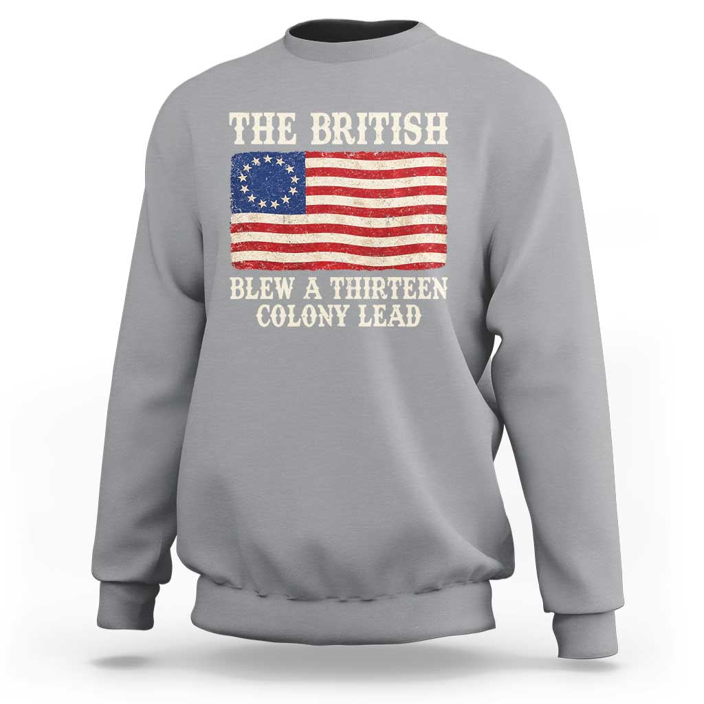 The British Blew A Thirteen Colony Lead Betsy Ross Flag Sweatshirt Vintage Patriotic 4th of July History Graphic