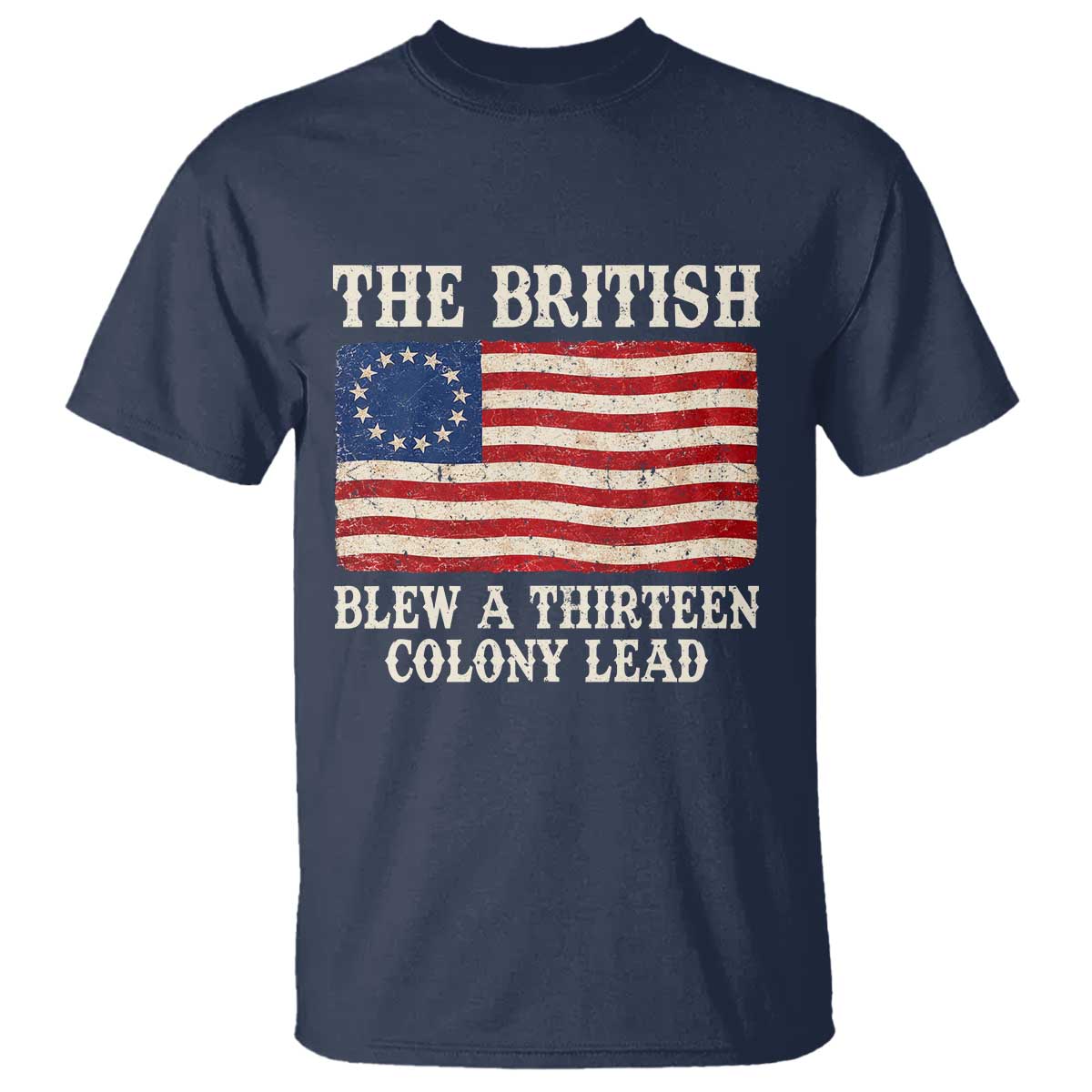 The British Blew A Thirteen Colony Lead Betsy Ross Flag T Shirt Vintage Patriotic 4th of July History Graphic