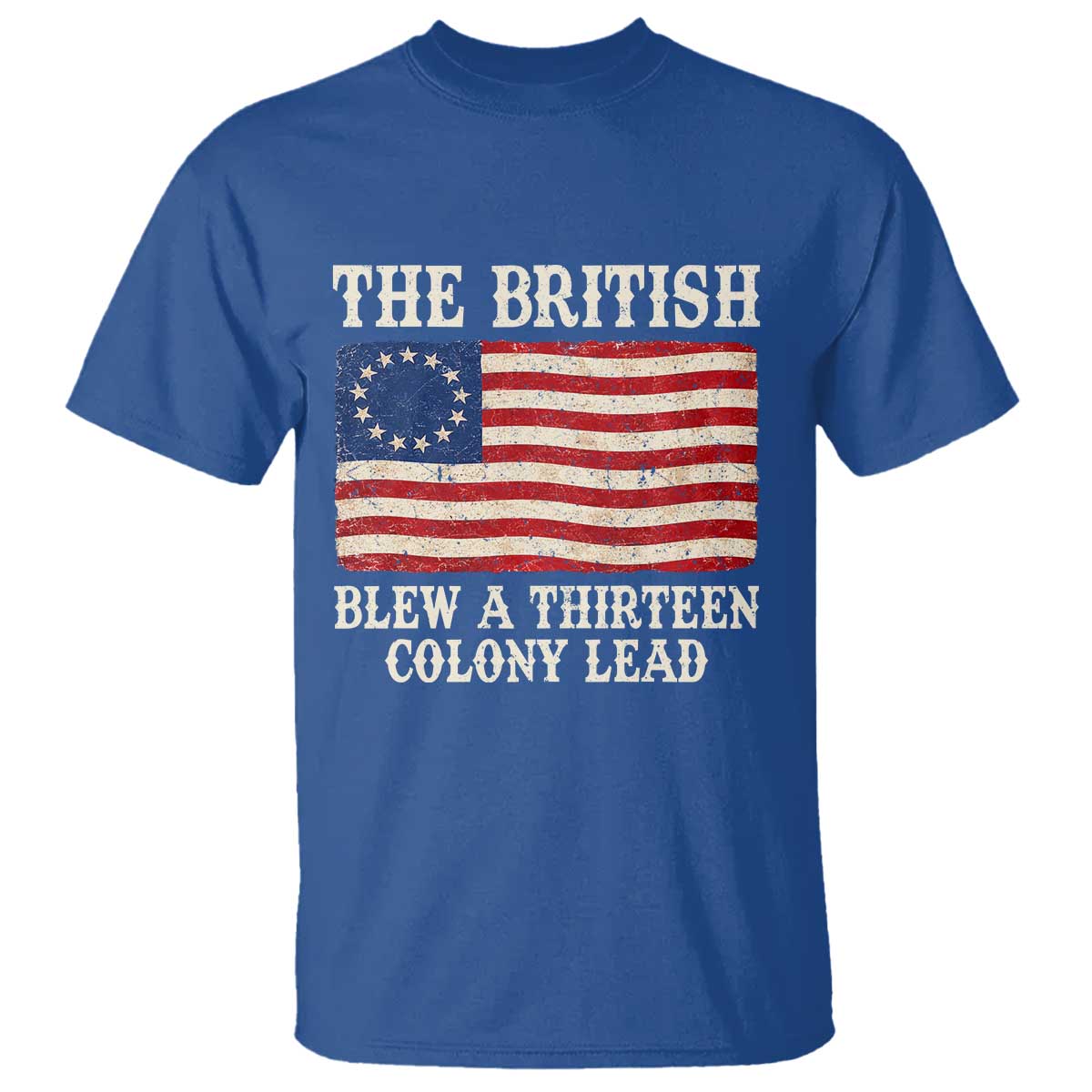 The British Blew A Thirteen Colony Lead Betsy Ross Flag T Shirt Vintage Patriotic 4th of July History Graphic