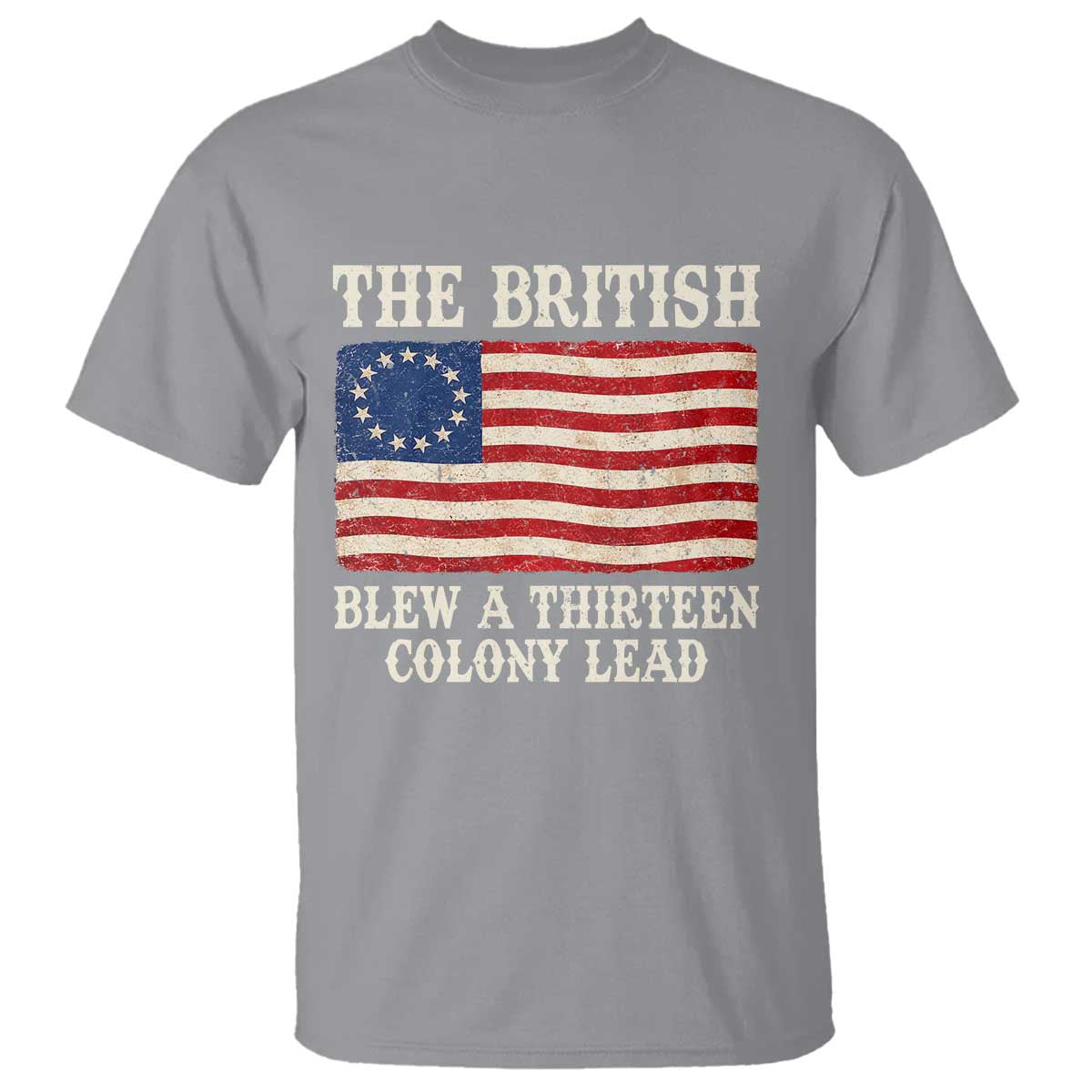 The British Blew A Thirteen Colony Lead Betsy Ross Flag T Shirt Vintage Patriotic 4th of July History Graphic