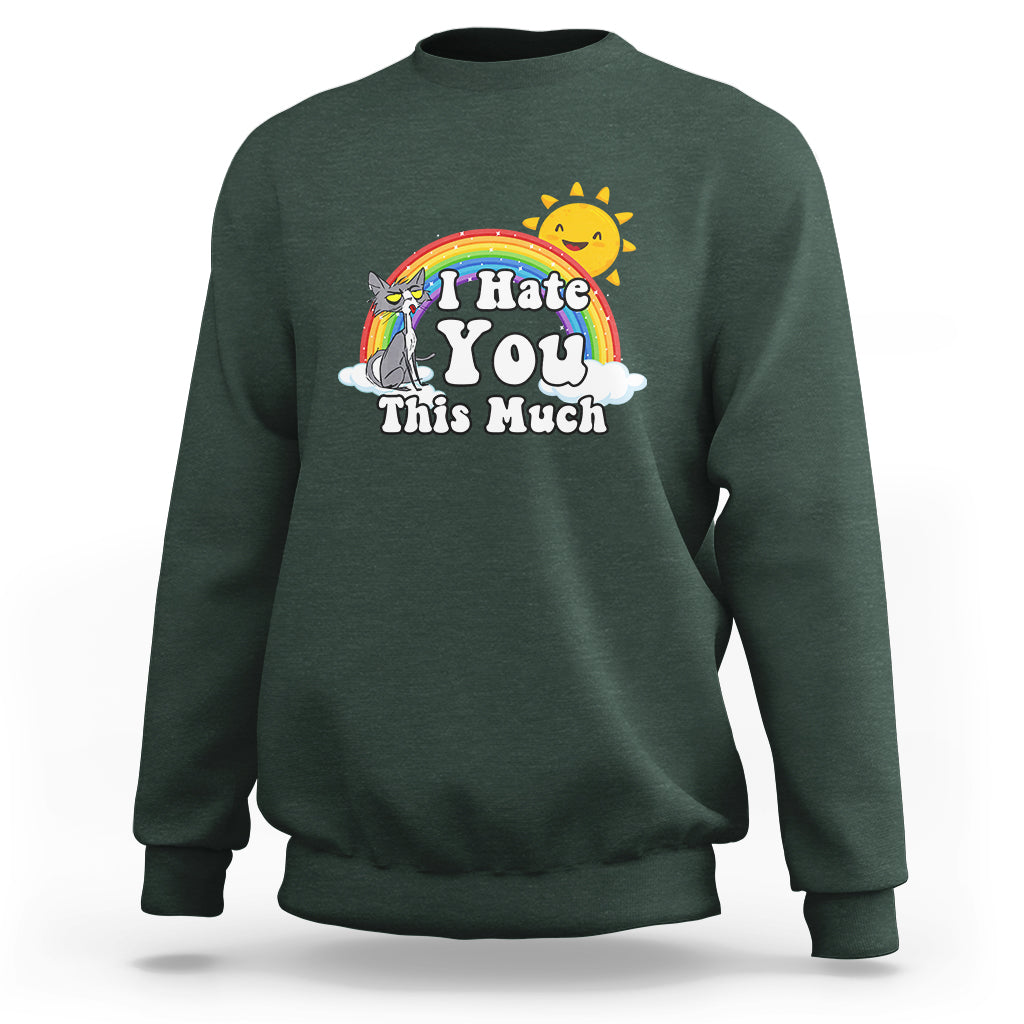 Sarcastic Cat Sweatshirt I Hate You This Much Rainbow Funny Quotes - Wonder Print Shop