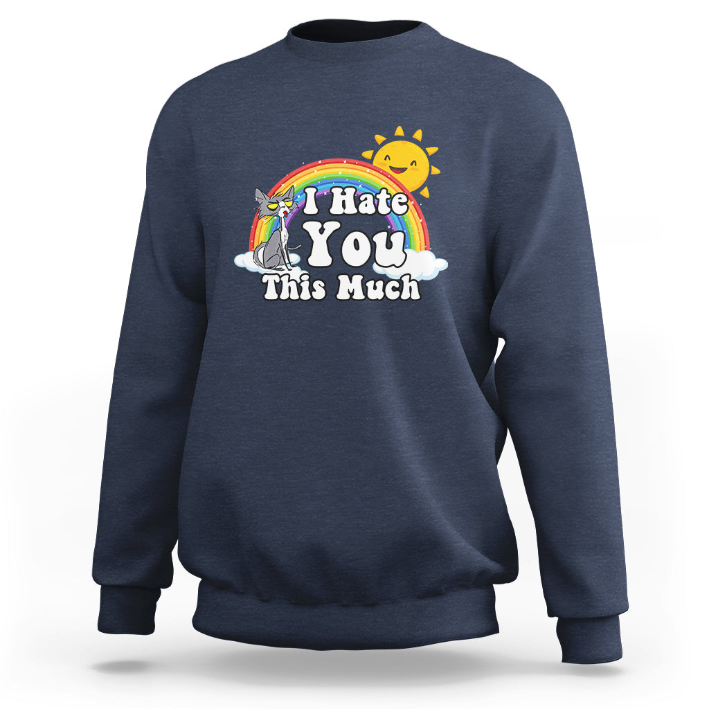 Sarcastic Cat Sweatshirt I Hate You This Much Rainbow Funny Quotes - Wonder Print Shop