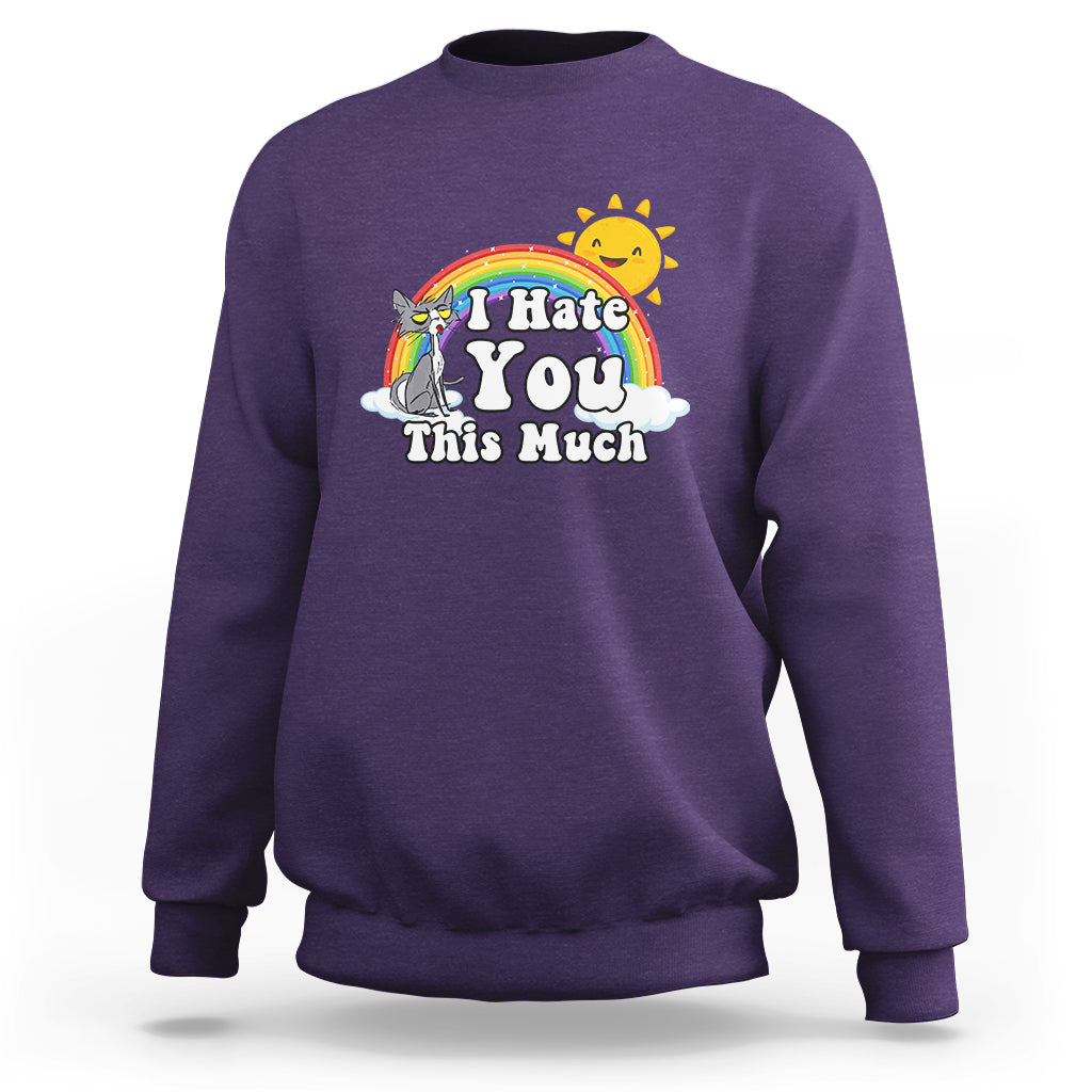 Sarcastic Cat Sweatshirt I Hate You This Much Rainbow Funny Quotes - Wonder Print Shop