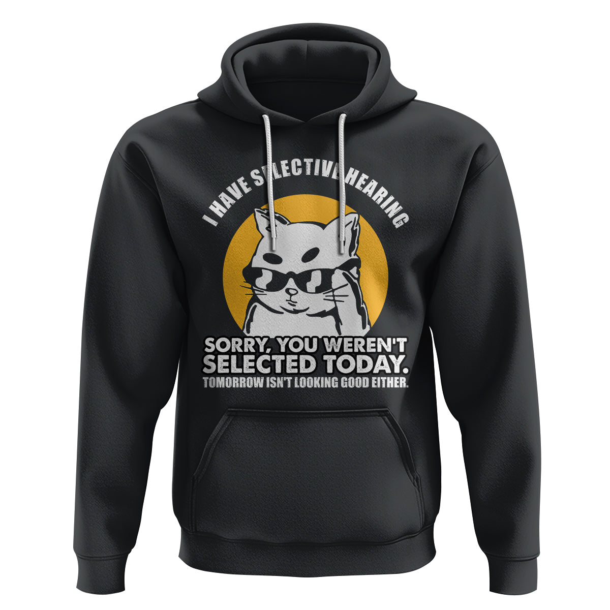 Sarcastic Cat Hoodie I Have Some Selective Hearing Sorry You Weren't Selected Today Tomorow Isn't Looking Good Either - Wonder Print Shop