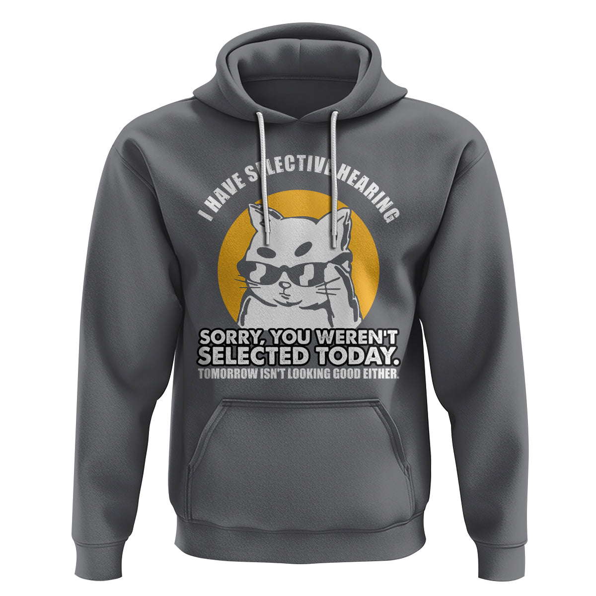 Sarcastic Cat Hoodie I Have Some Selective Hearing Sorry You Weren't Selected Today Tomorow Isn't Looking Good Either - Wonder Print Shop