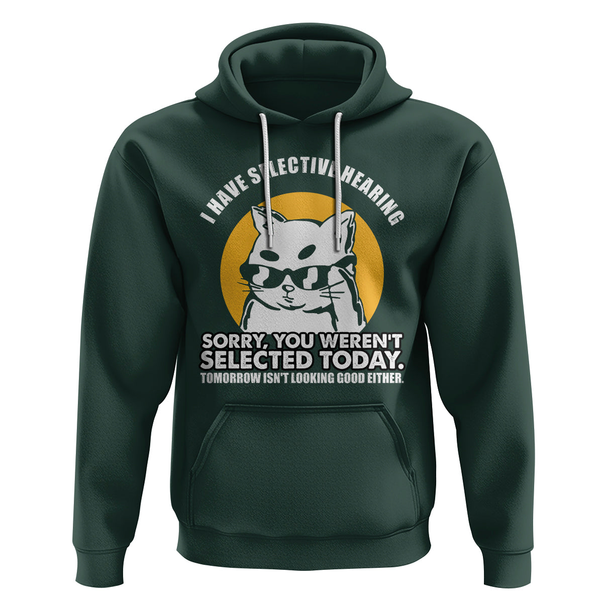 Sarcastic Cat Hoodie I Have Some Selective Hearing Sorry You Weren't Selected Today Tomorow Isn't Looking Good Either - Wonder Print Shop