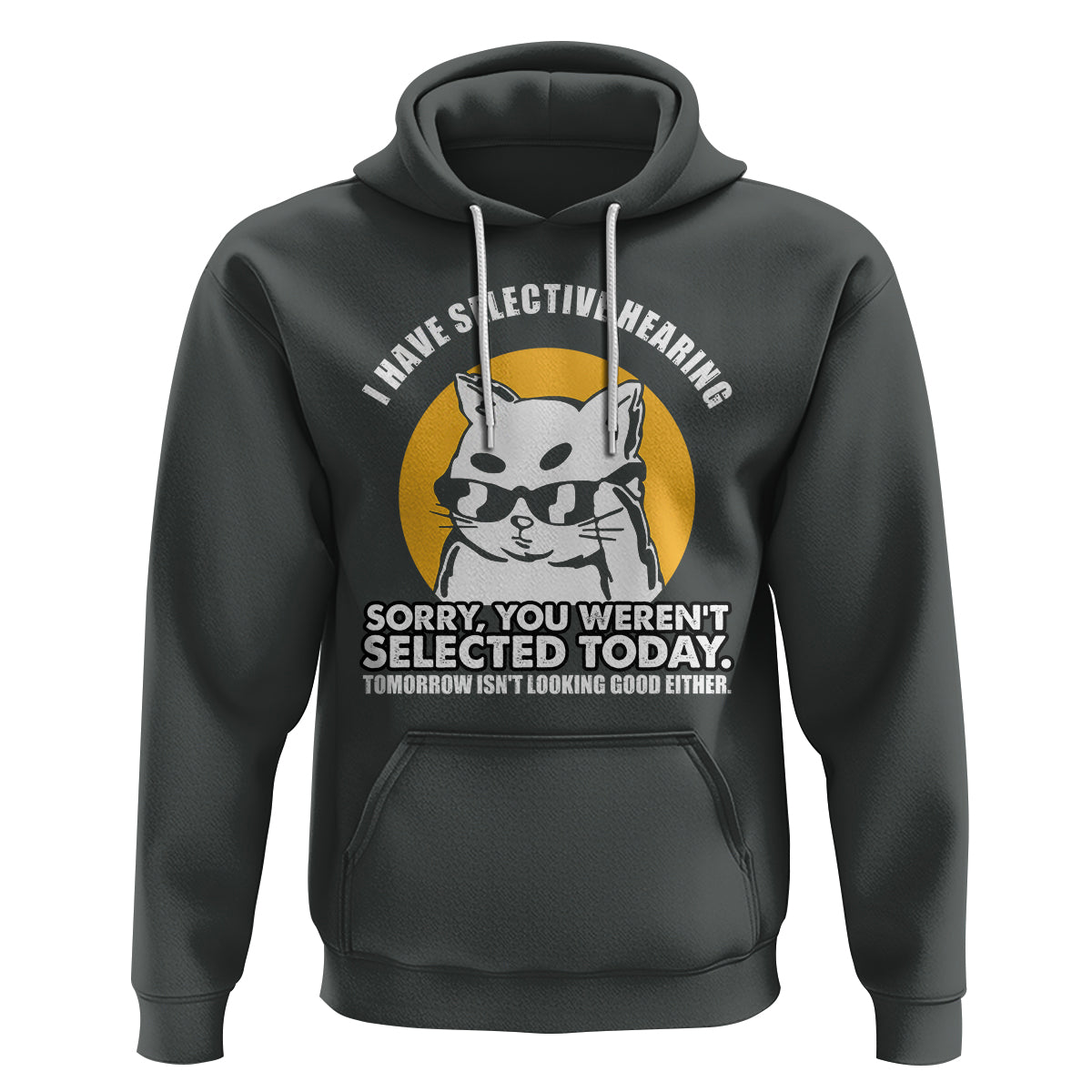 Sarcastic Cat Hoodie I Have Some Selective Hearing Sorry You Weren't Selected Today Tomorow Isn't Looking Good Either - Wonder Print Shop