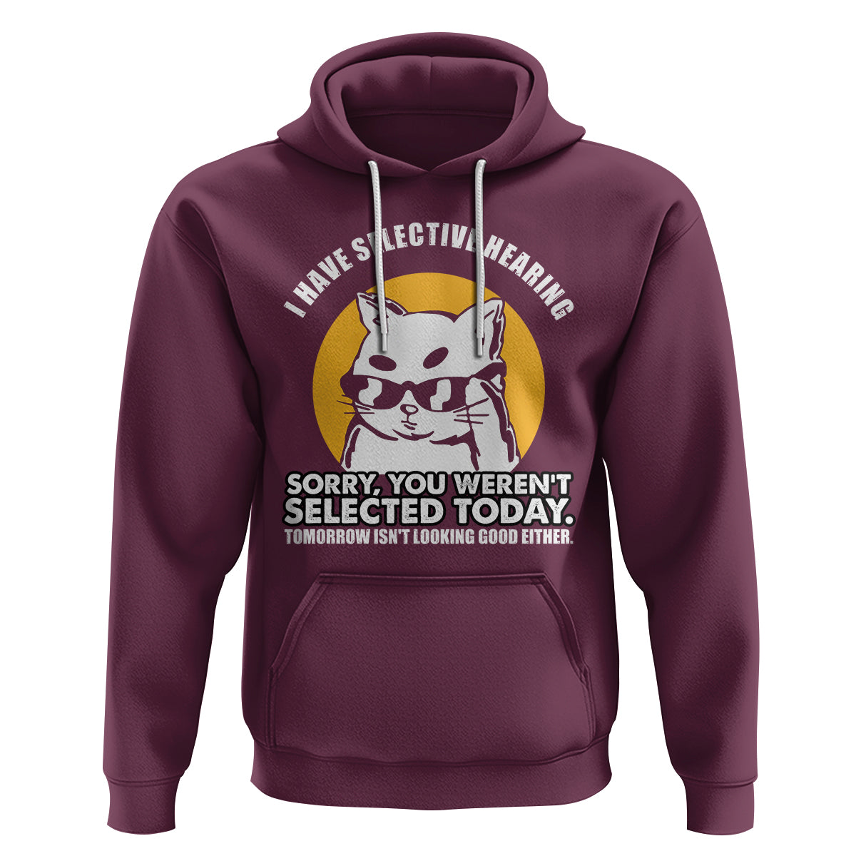 Sarcastic Cat Hoodie I Have Some Selective Hearing Sorry You Weren't Selected Today Tomorow Isn't Looking Good Either - Wonder Print Shop