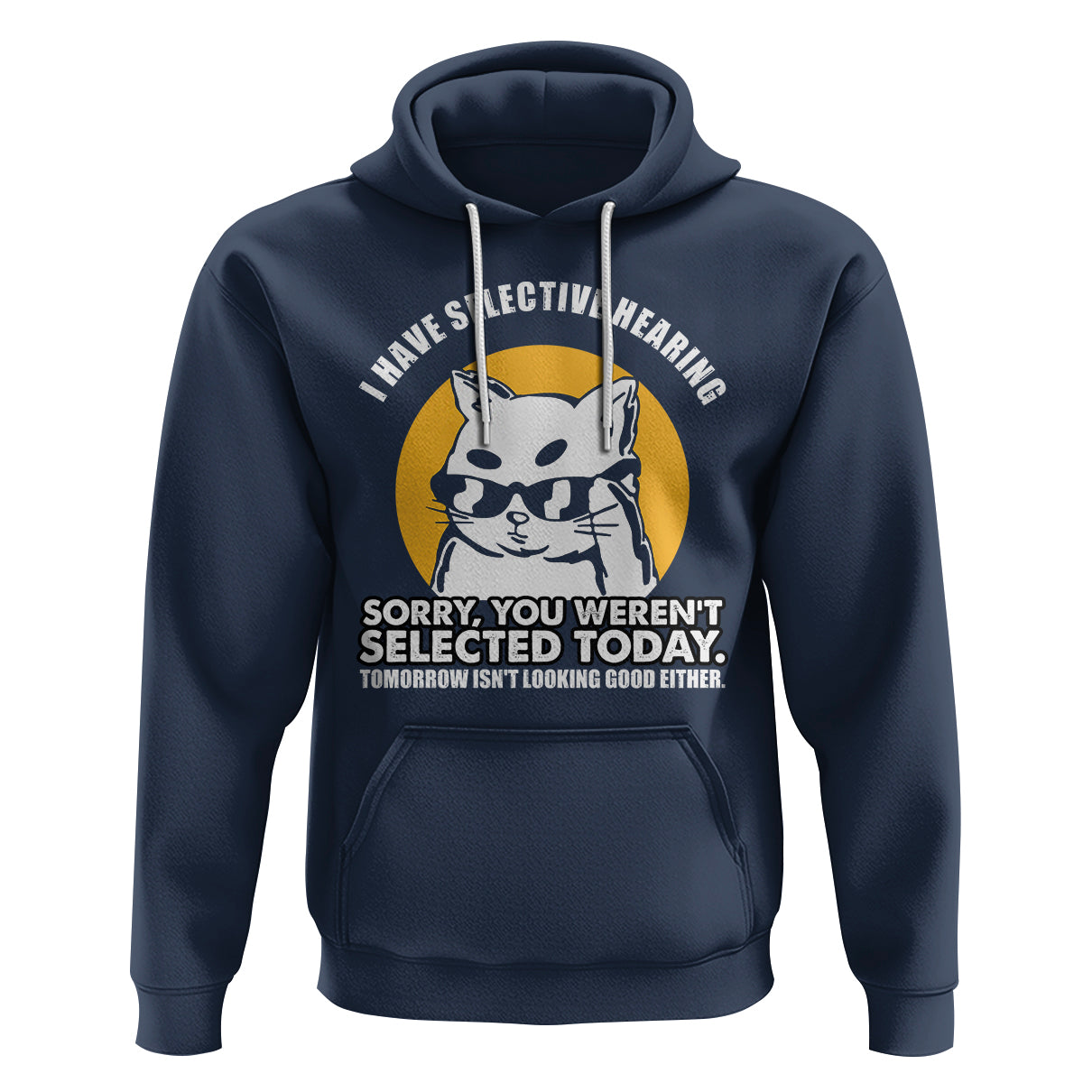 Sarcastic Cat Hoodie I Have Some Selective Hearing Sorry You Weren't Selected Today Tomorow Isn't Looking Good Either - Wonder Print Shop