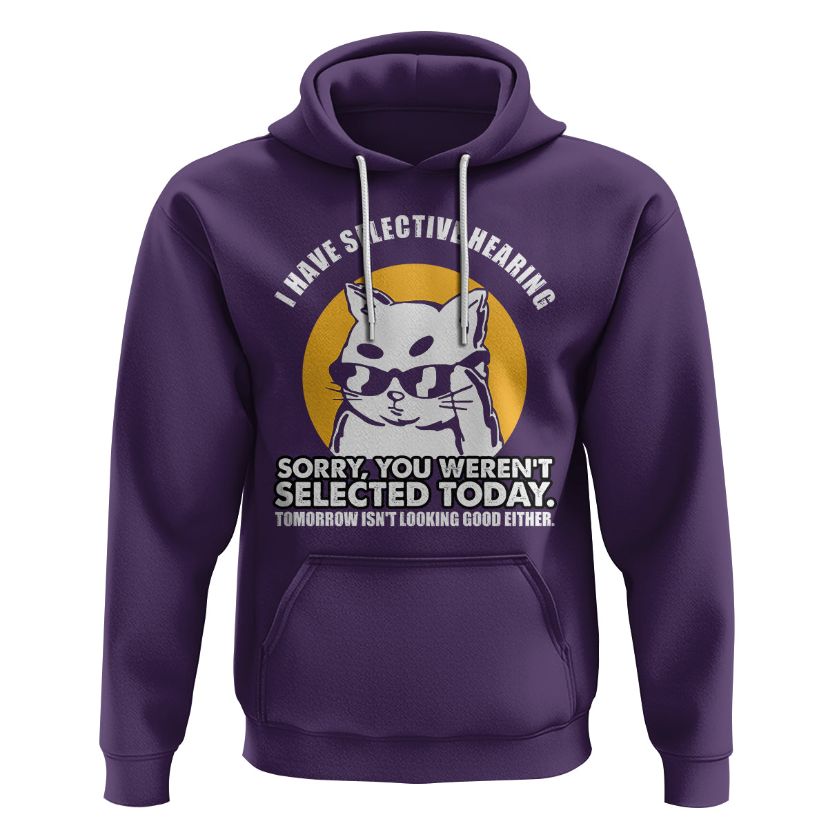 Sarcastic Cat Hoodie I Have Some Selective Hearing Sorry You Weren't Selected Today Tomorow Isn't Looking Good Either - Wonder Print Shop