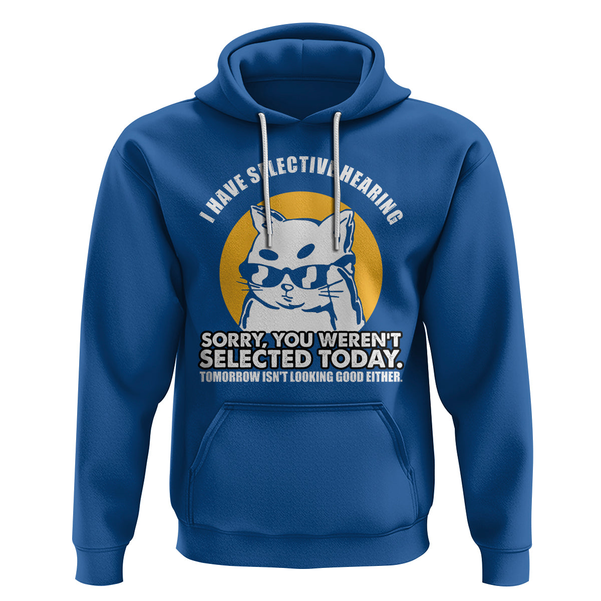 Sarcastic Cat Hoodie I Have Some Selective Hearing Sorry You Weren't Selected Today Tomorow Isn't Looking Good Either - Wonder Print Shop