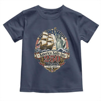 America Sails Into 250 Years Vintage Nautical Graphic Toddler T Shirt Statue of Liberty Tall Ship 1776 to 2026 Semiquincentennial Patriotic