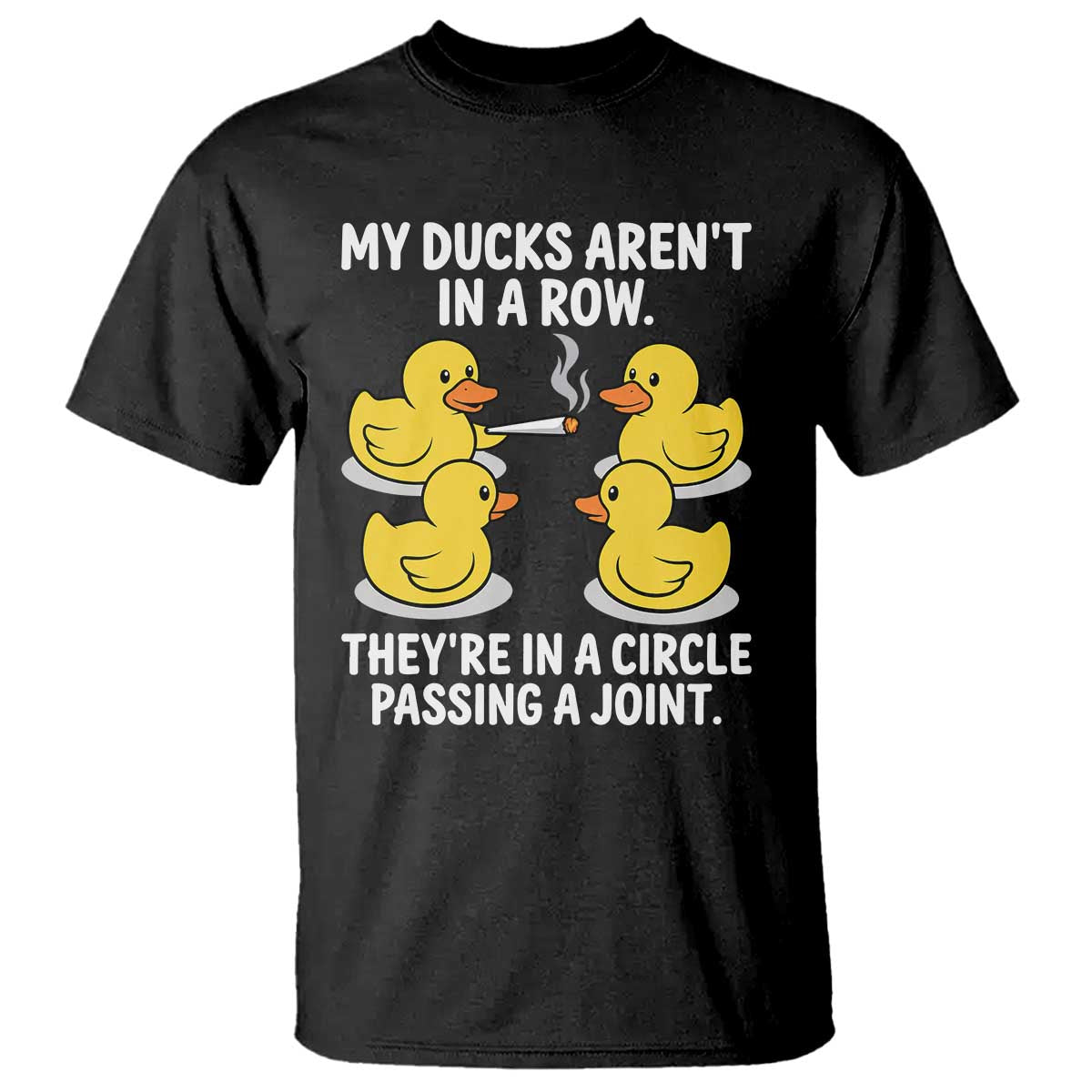 Funny 420 Weed Rubber Duck Graphic T Shirt My Ducks Arent In A Row They Are In A Circle Passing A Joint