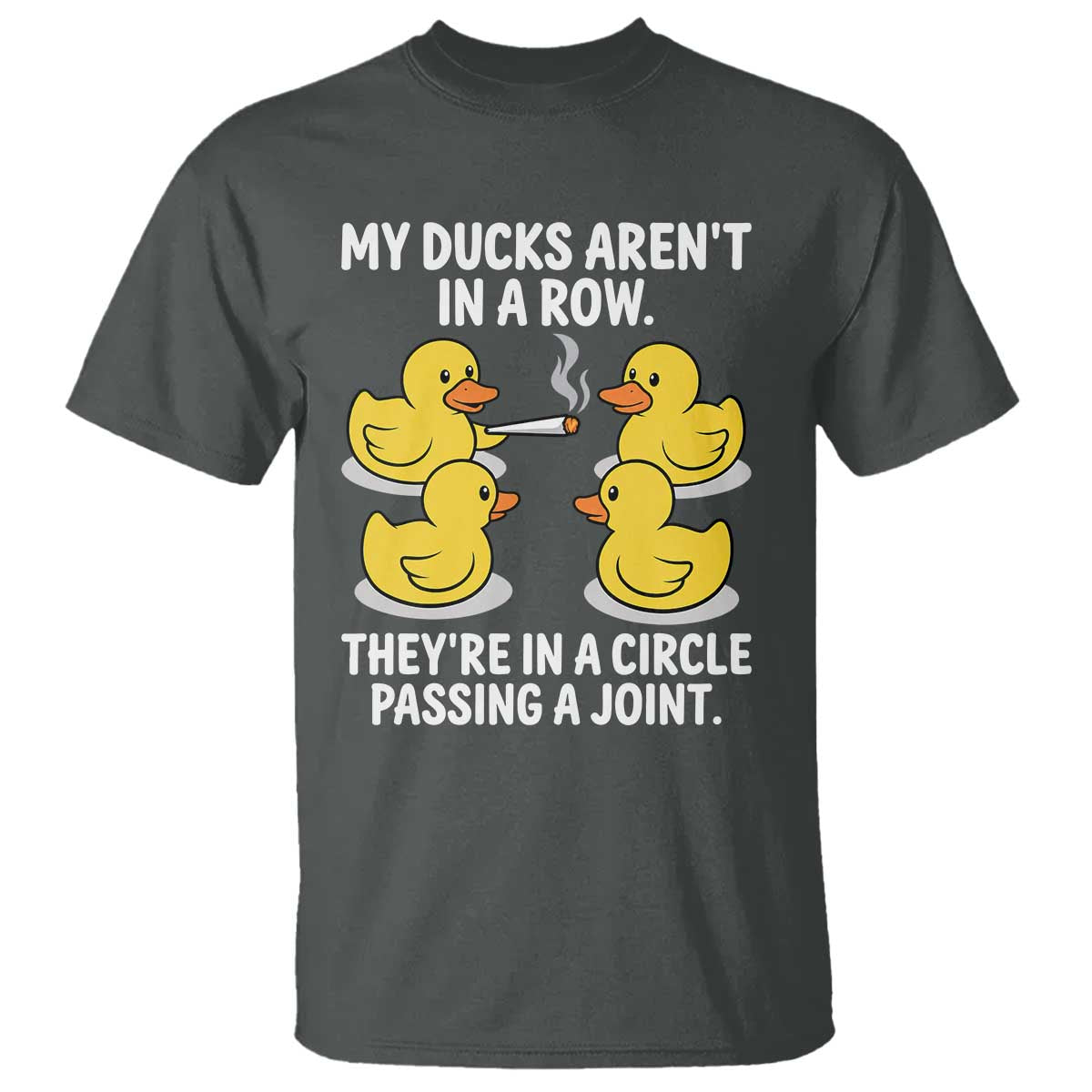 Funny 420 Weed Rubber Duck Graphic T Shirt My Ducks Arent In A Row They Are In A Circle Passing A Joint