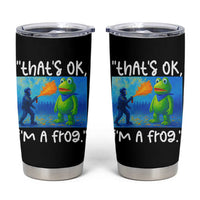 Funny Portland Frog Protest Tumbler Cup Thats OK Im A Frog Pepper Spray - Wonder Print Shop