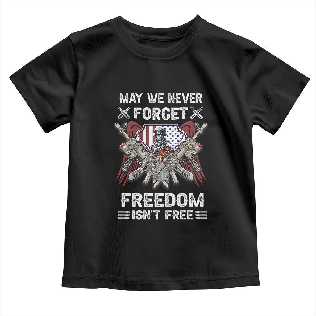 Patriotic Memorial Day Toddler T Shirt May We Never Forget Freedom Is Not Free