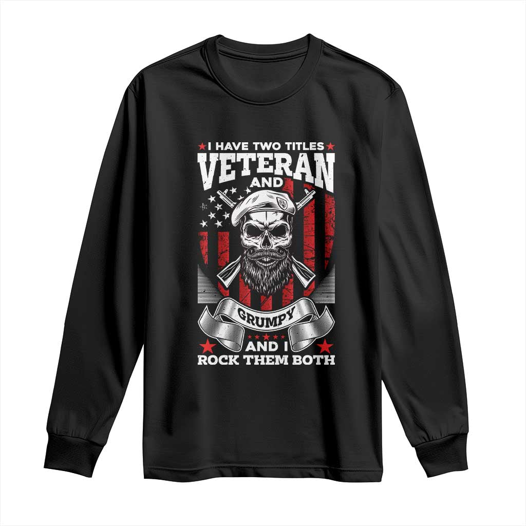 Funny Patriotic Military Veteran Long Sleeve Shirt I Have Two Titles Veteran And Grumpy US Military Pride