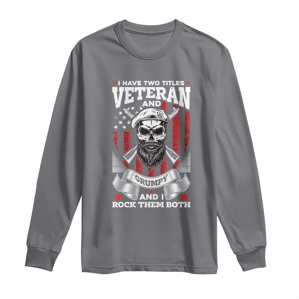 Funny Patriotic Military Veteran Long Sleeve Shirt I Have Two Titles Veteran And Grumpy US Military Pride