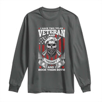 Funny Patriotic Military Veteran Long Sleeve Shirt I Have Two Titles Veteran And Grumpy US Military Pride