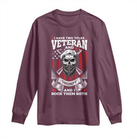 Funny Patriotic Military Veteran Long Sleeve Shirt I Have Two Titles Veteran And Grumpy US Military Pride