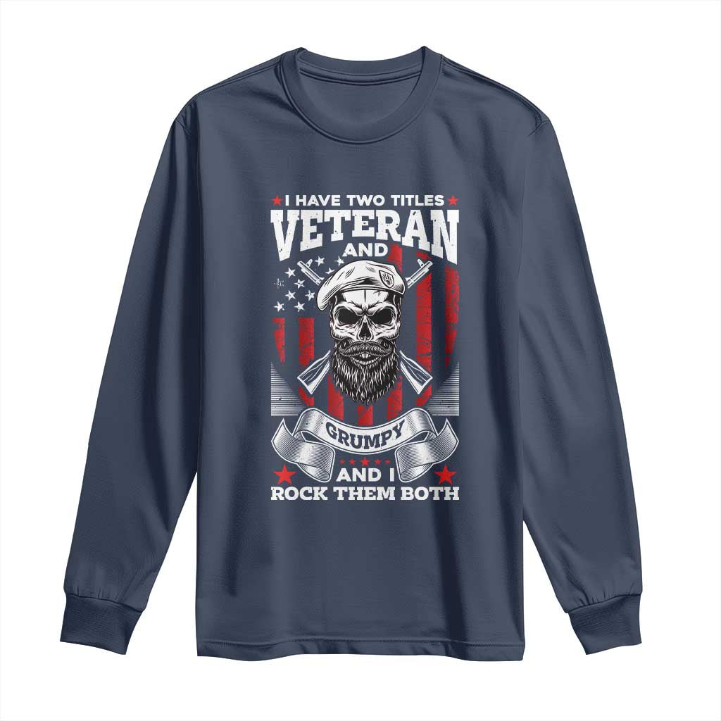 Funny Patriotic Military Veteran Long Sleeve Shirt I Have Two Titles Veteran And Grumpy US Military Pride