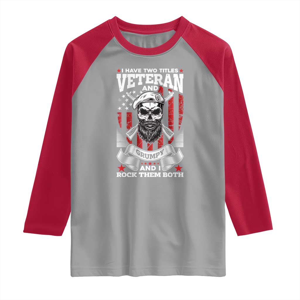 Funny Patriotic Military Veteran Raglan Shirt I Have Two Titles Veteran And Grumpy US Military Pride
