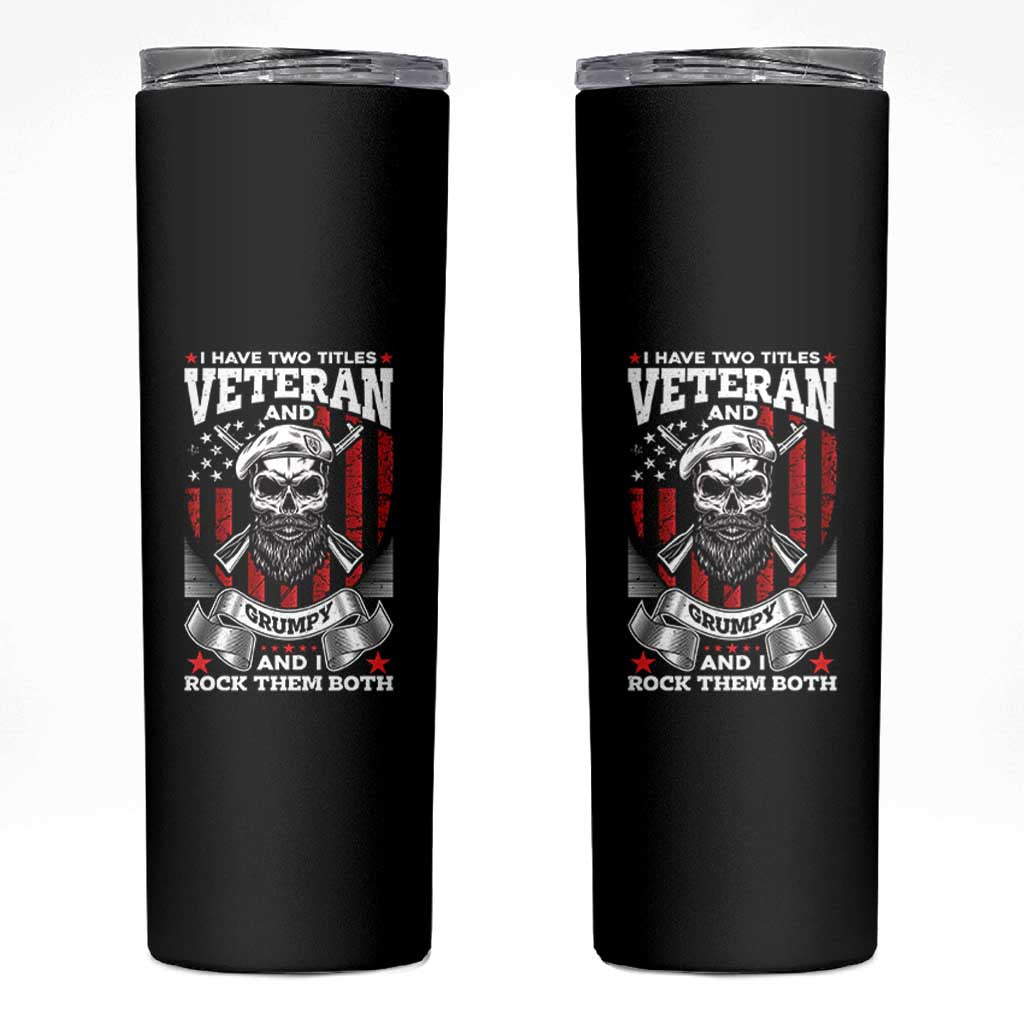 Funny Patriotic Military Veteran Skinny Tumbler I Have Two Titles Veteran And Grumpy US Military Pride