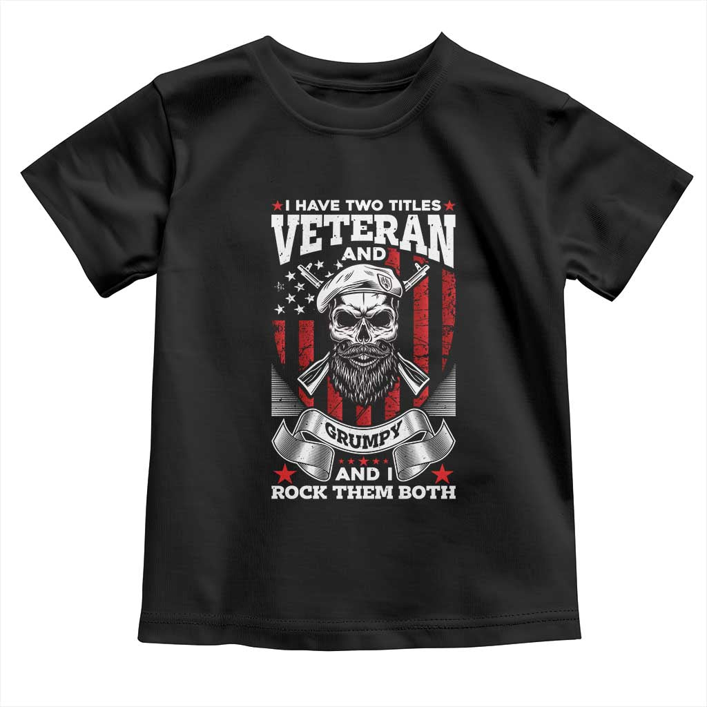 Funny Patriotic Military Veteran Toddler T Shirt I Have Two Titles Veteran And Grumpy US Military Pride