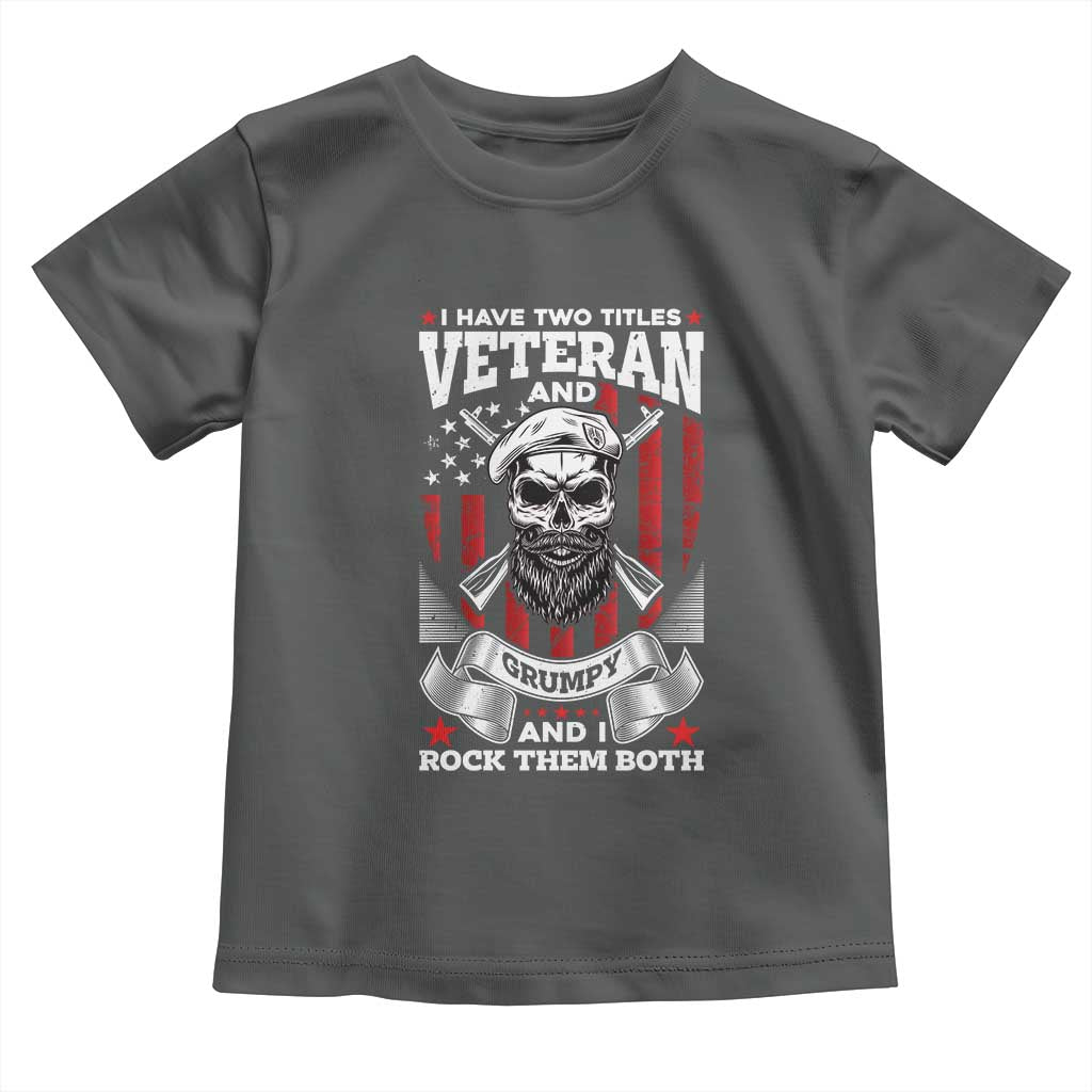 Funny Patriotic Military Veteran Toddler T Shirt I Have Two Titles Veteran And Grumpy US Military Pride