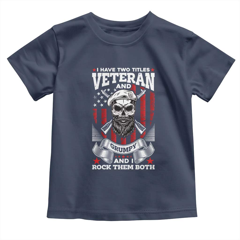 Funny Patriotic Military Veteran Toddler T Shirt I Have Two Titles Veteran And Grumpy US Military Pride
