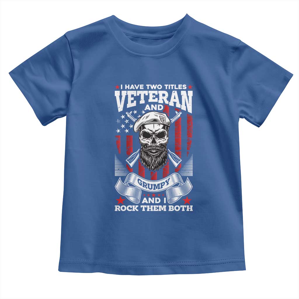 Funny Patriotic Military Veteran Toddler T Shirt I Have Two Titles Veteran And Grumpy US Military Pride