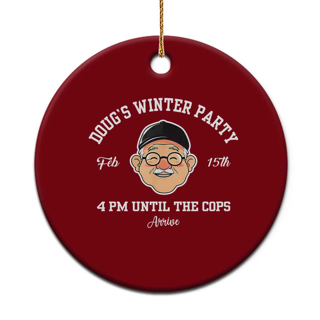 Funny Doug's Winter Party Ceramic Ornament February 18th 4pm Until The Cops Arrive - Wonder Print Shop
