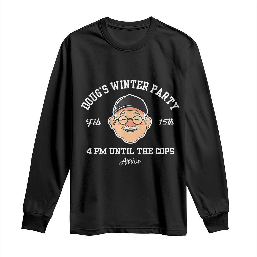 Funny Doug's Winter Party Long Sleeve Shirt February 18th 4pm Until The Cops Arrive