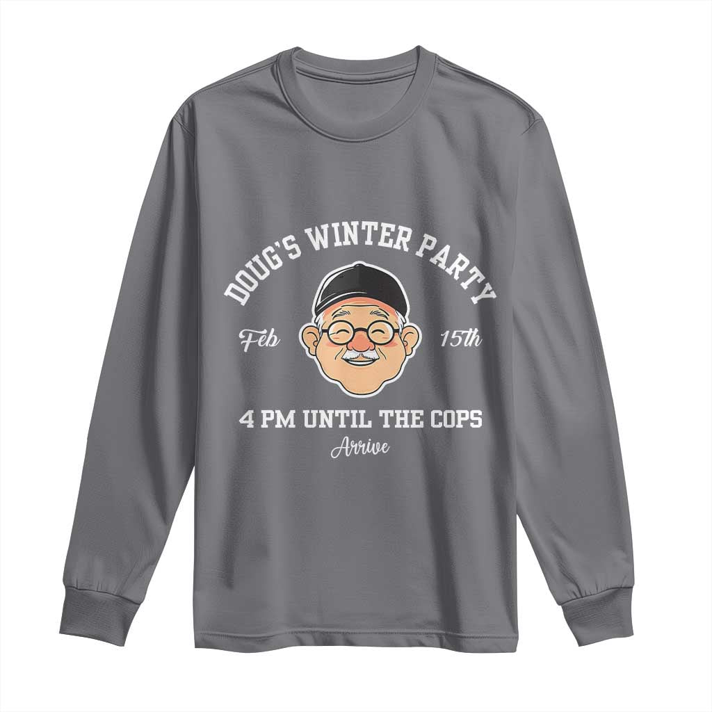 Funny Doug's Winter Party Long Sleeve Shirt February 18th 4pm Until The Cops Arrive