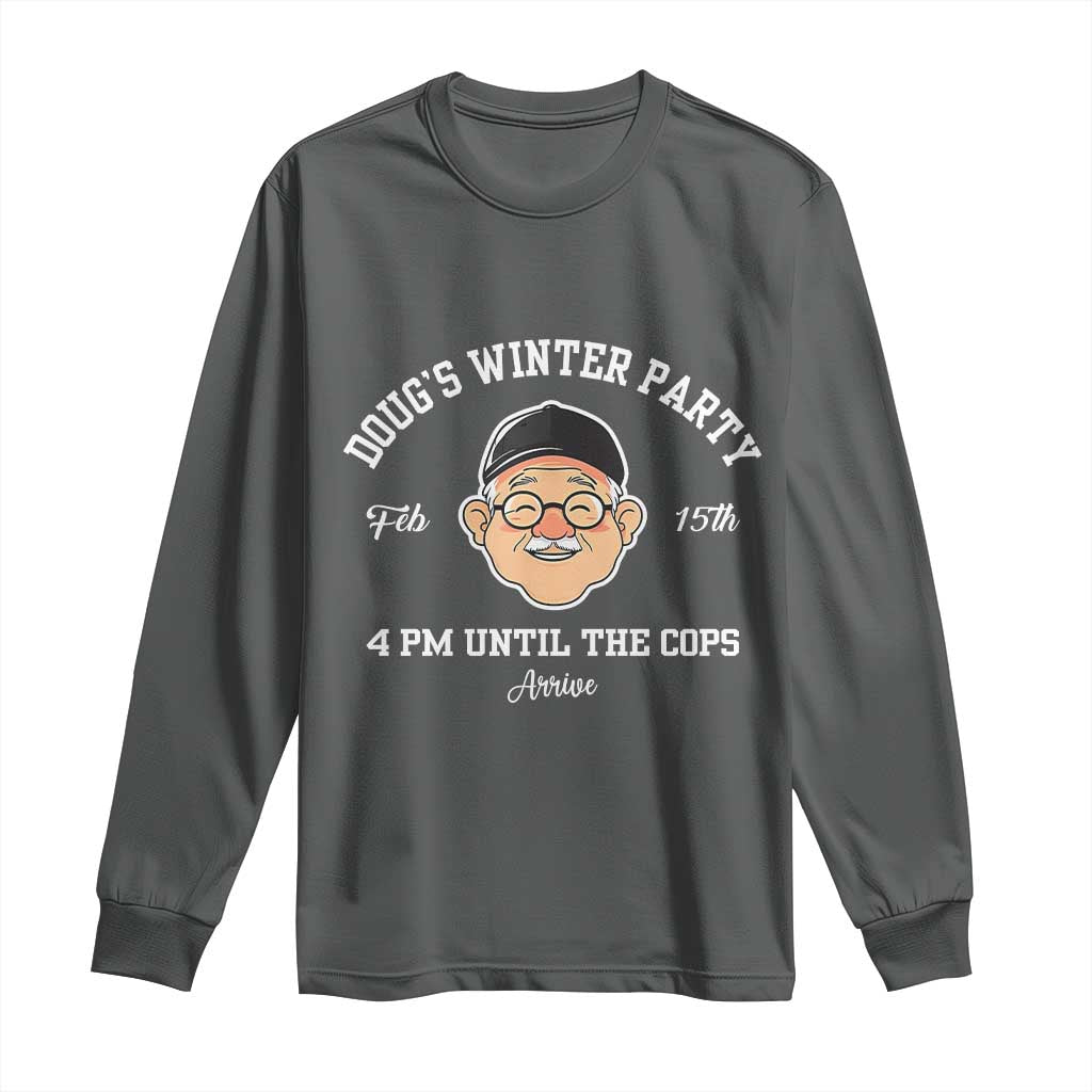 Funny Doug's Winter Party Long Sleeve Shirt February 18th 4pm Until The Cops Arrive