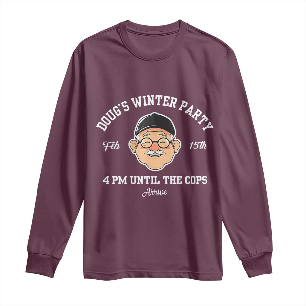 Funny Doug's Winter Party Long Sleeve Shirt February 18th 4pm Until The Cops Arrive
