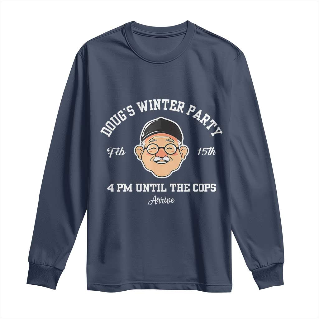 Funny Doug's Winter Party Long Sleeve Shirt February 18th 4pm Until The Cops Arrive
