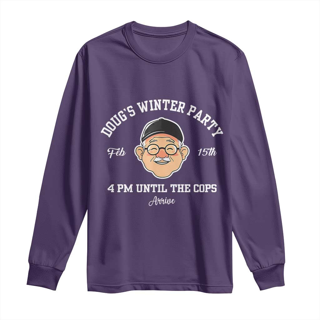 Funny Doug's Winter Party Long Sleeve Shirt February 18th 4pm Until The Cops Arrive