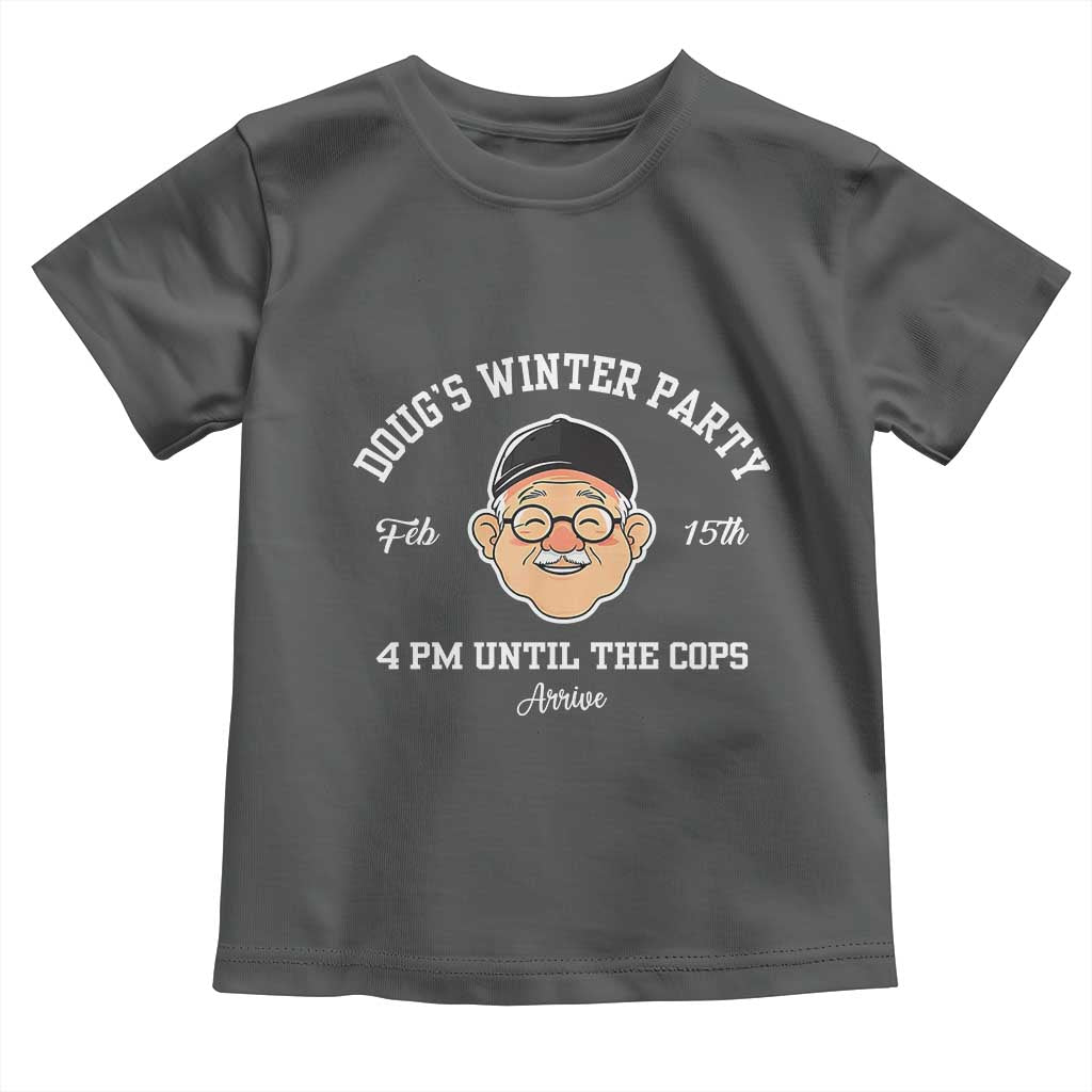 Funny Doug's Winter Party Toddler T Shirt February 18th 4pm Until The Cops Arrive