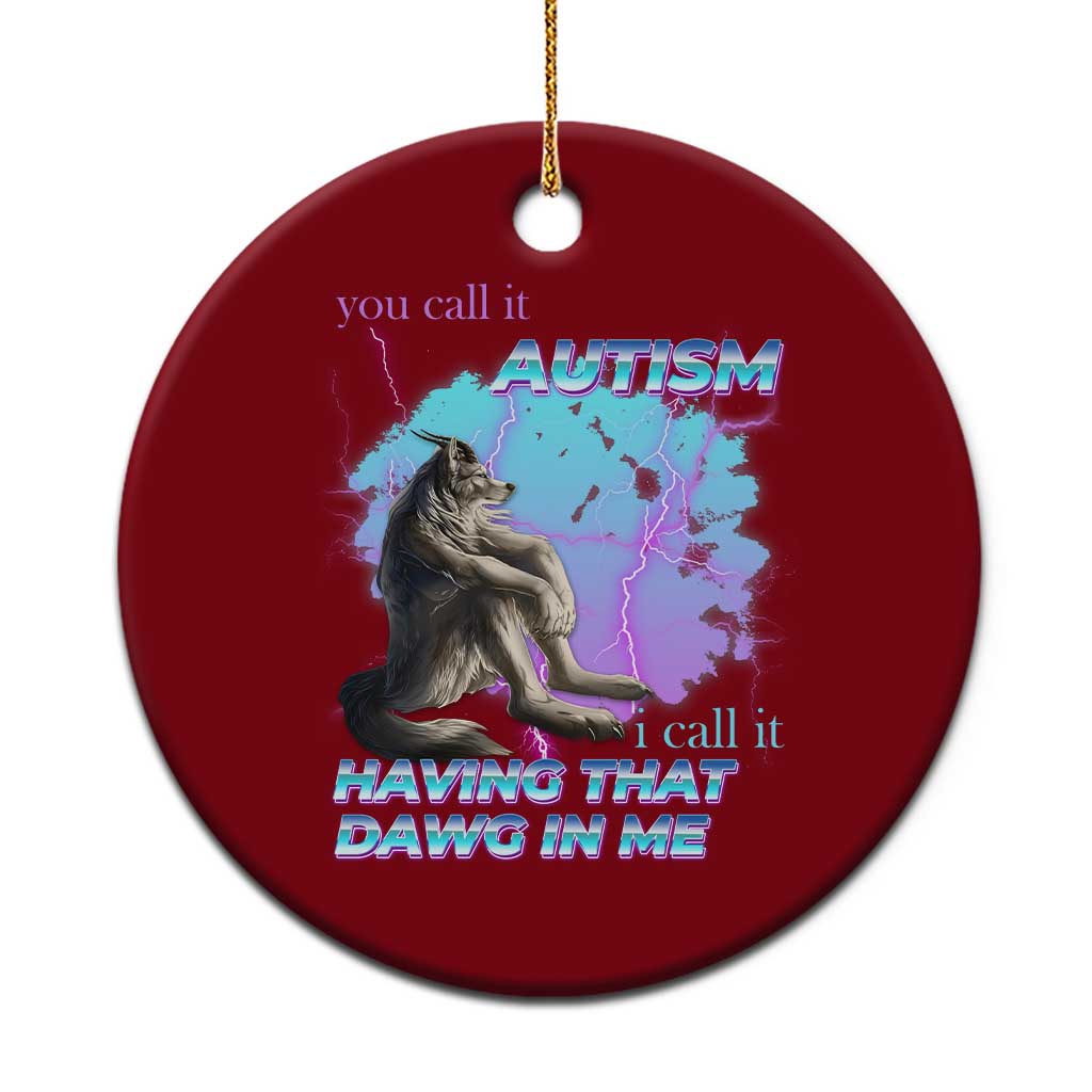 Funny Autistic Alpha Wolf Meme Ceramic Ornament You Call It Autism I Call It Having That Dawg In Me - Wonder Print Shop
