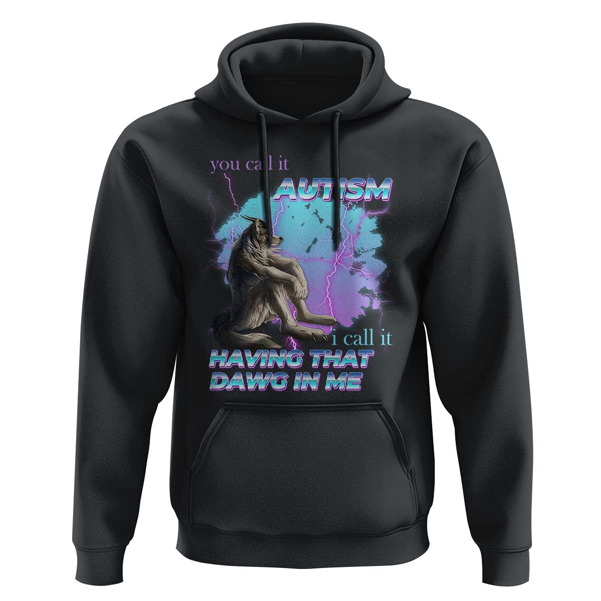 Funny Autistic Alpha Wolf Meme Hoodie You Call It Autism I Call It Having That Dawg In Me