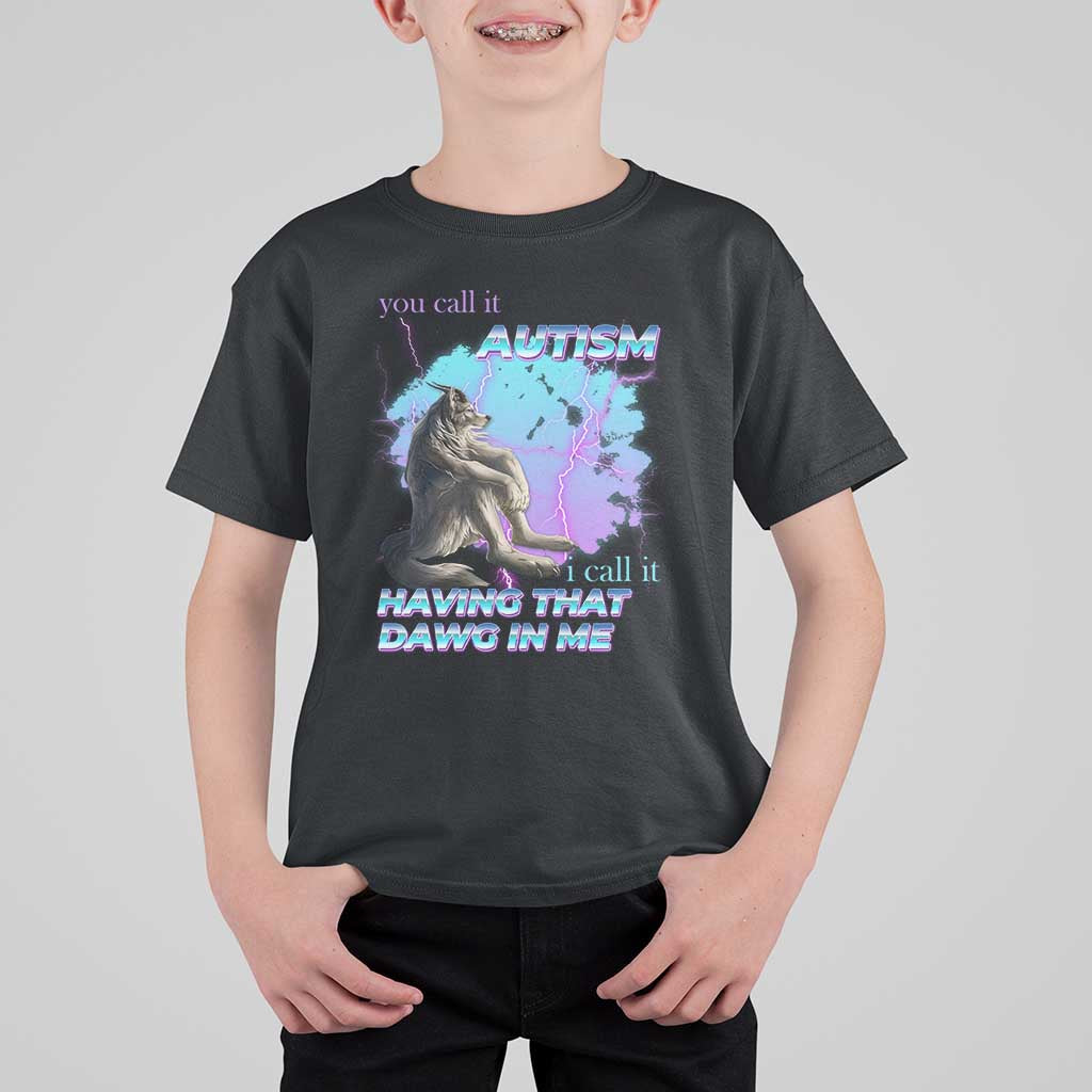 Funny Autistic Alpha Wolf Meme T Shirt For Kid You Call It Autism I Call It Having That Dawg In Me