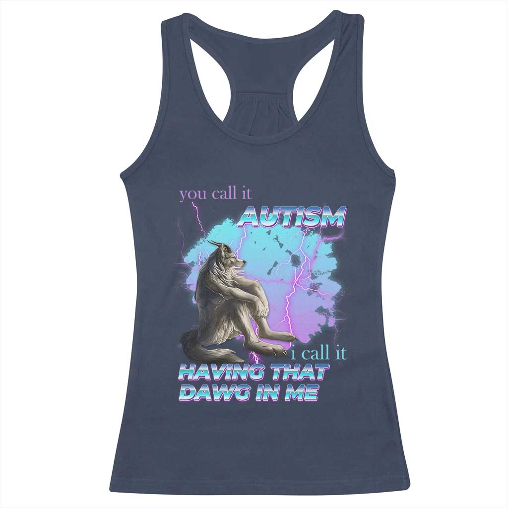 Funny Autistic Alpha Wolf Meme Racerback Tank Top You Call It Autism I Call It Having That Dawg In Me